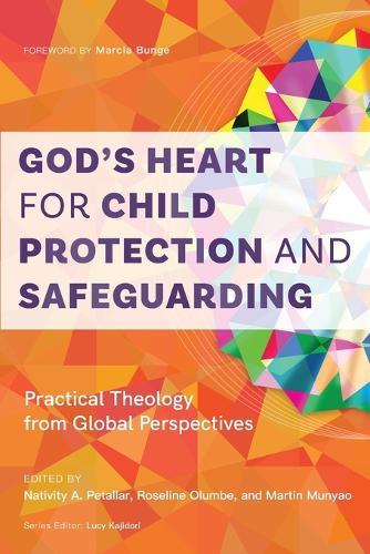 God’s Heart for Child Protection and Safeguarding: Practical Theology from Global Perspectives