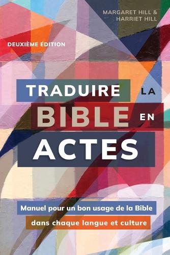 Traduire la Bible en actes, deuxième édition: Manuel pour un bon usage de la Bible dans chaque langue et culture