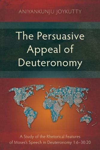 The Persuasive Appeal of Deuteronomy: A Study of the Rhetorical Features of Moses’s Speech in Deuteronomy 1:6–30:20