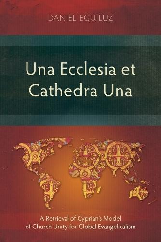 Una Ecclesia et Cathedra Una: A Retrieval of Cyprian’s Model of Church Unity for Global Evangelicalism