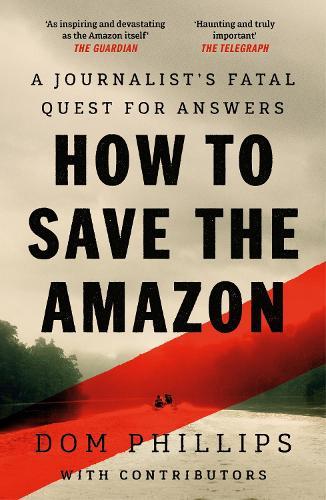 How to Save the Amazon: A journalist's deadly quest for answers
