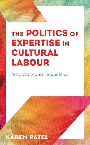 The Politics of Expertise in Cultural Labour: Arts, Work and Inequalities