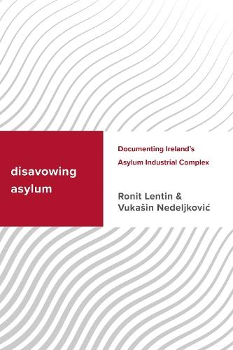 Disavowing Asylum: Documenting Ireland’s Asylum Industrial Complex