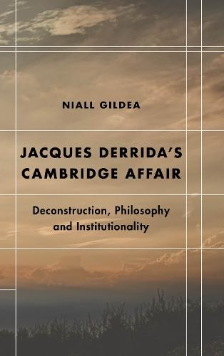 Jacques Derrida’s Cambridge Affair: Deconstruction, Philosophy and Institutionality