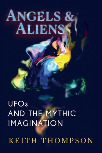Angels and Aliens: UFOs and the Mythic Imagination