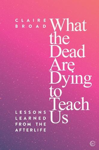 What the Dead Are Dying to Teach Us: Lessons Learned From the Afterlife