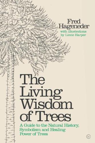 Living Wisdom of Trees: A Guide to the Natural History, Symbolism and Healing Power of Trees