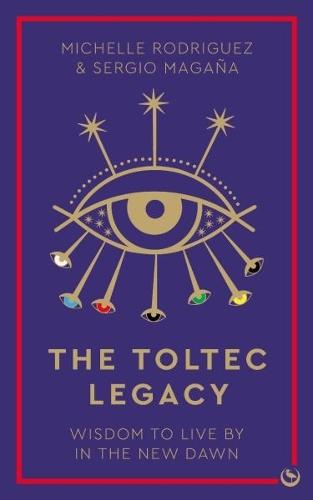 The Toltec Legacy: Wisdom to Live by in the New Dawn