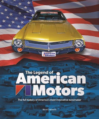 The Legend of American Motors: The Full History of America's Most Innovative Automaker