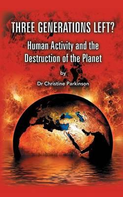 Three Generations Left?: Human Activity And The Destruction Of The Planet