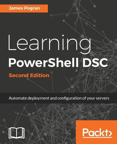 Learning PowerShell DSC: Automate deployment and configuration of your servers