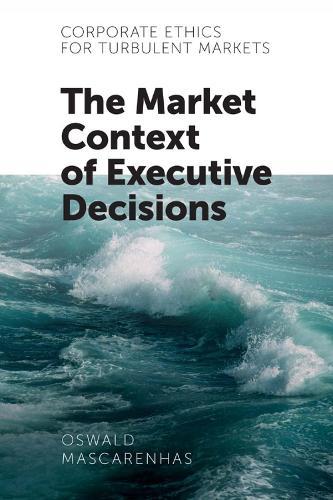 Corporate Ethics for Turbulent Markets: The Market Context of Executive Decisions