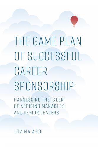 The Game Plan of Successful Career Sponsorship: Harnessing the Talent of Aspiring Managers and Senior Leaders