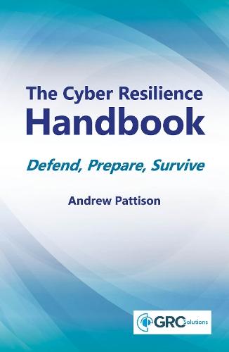 The Cyber Resilience Handbook: Defend, Prepare, Survive