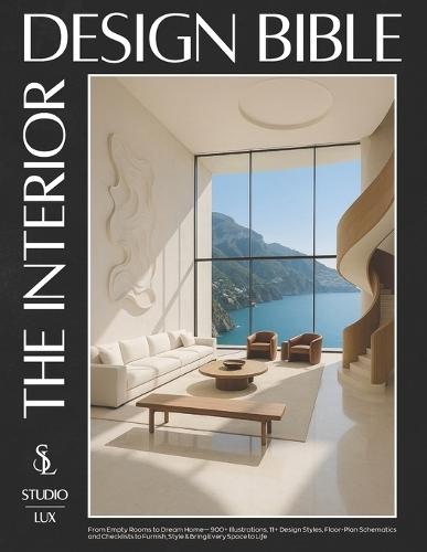 The Interior Design Bible: From Empty Rooms to Dream Home - 900+ Illustrations, 11+ Design Styles, Floor-Plan Schematics and Checklists to Furnish, Style & Bring Every Space to Life