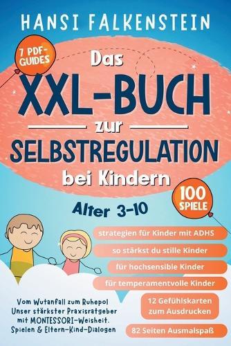 VOM WUTANFALL ZUM RUHEPOL Das XXL-Buch zur Selbstregulation bei Kindern: Unser stärkster Praxisratgeber mit Montessori-Weisheit, Spielen & Eltern-Kind-Dialogen (ALTER 3-10)