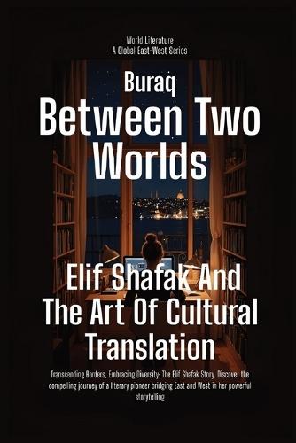 Between Two Worlds: Elif Shafak And The Art Of Cultural Translation