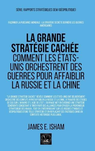 La grande stratégie cachée: Comment les États-Unis orchestrent des guerres pour affaiblir la Russie et la Chine