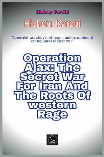 Operation Ajax: The Secret War For Iran And The Roots Of Western Rage
