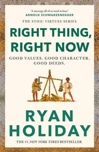 Right Thing, Right Now: Timeless Stoic values from the multimillion-selling author of THE DAILY STOIC