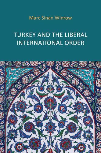 Turkey and the Liberal International Order: Hegemony, Contestation and the Politics of Articulation since 1919