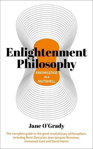 Knowledge in a Nutshell: Enlightenment Philosophy: The Complete Guide to the Great Revolutionary Philosophers, Including René Descartes, Jean-Jacques Rousseau, Immanuel Kant, and David Hume