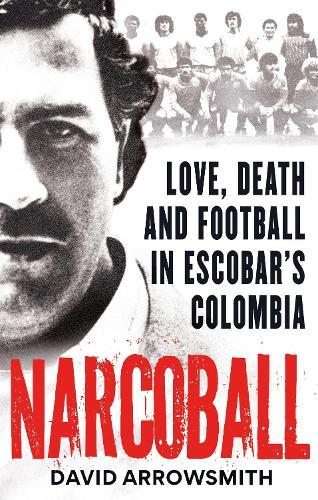 Narcoball: Love, Death and Football in Escobar's Colombia