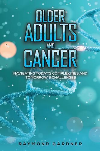 Older Adults and Cancer: Navigating Today’s Complexities and Tomorrow’s Challenges