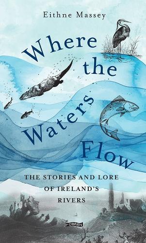 Where the Waters Flow: The stories and lore of Ireland’s rivers