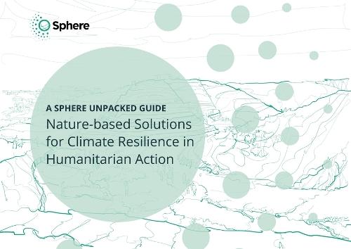 Nature-Based Solutions for Climate Resilience in Humanitarian Action: A Sphere Unpacked Guide