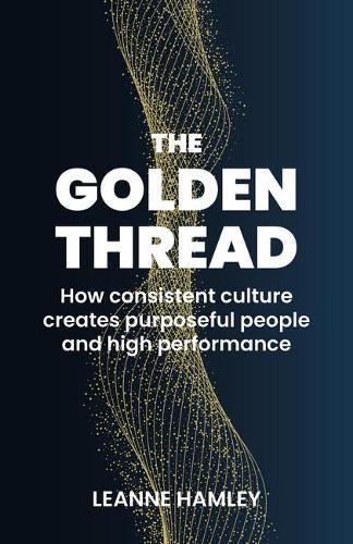 The Golden Thread: How consistent culture creates purposeful people and high performance
