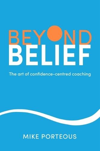 Beyond Belief: The art of confidence-centred coaching