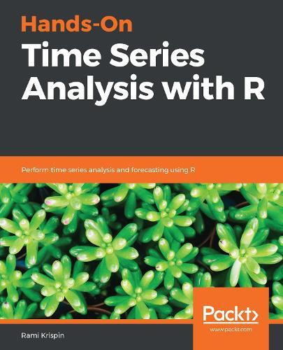 Hands-On Time Series Analysis with R: Perform time series analysis and forecasting using R