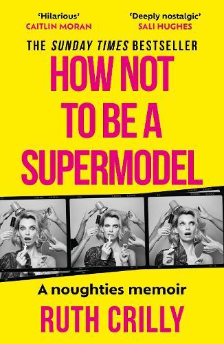 How Not to be a Supermodel: A noughties memoir