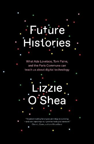 Future Histories: What Ada Lovelace, Tom Paine, and the Paris Commune Can Teach Us About Digital Technology