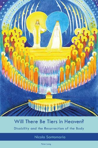 Will There Be Tiers in Heaven?: Disability and the Resurrection of the Body
