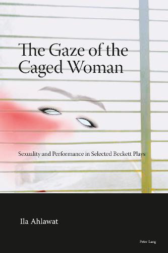 The Gaze of the Caged Woman: Sexuality and Performance in Selected Beckett Plays