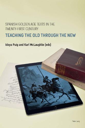 Spanish Golden Age Texts in the Twenty-First Century: Teaching the Old Through the New