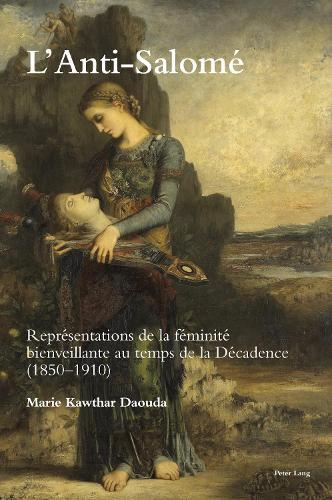 L’Anti-Salomé: Représentations de la féminité bienveillante au temps de la Décadence (1850–1910)