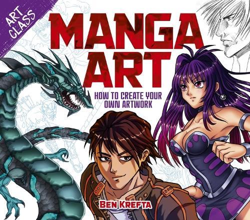 Art Class: Manga Art: How to Create Your Own Artwork