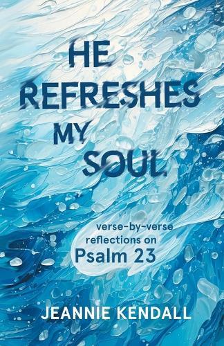 He Refreshes My Soul: Verse-by-verse reflections on Psalm 23