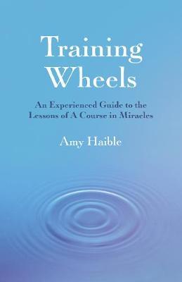 Training Wheels: An experienced guide to the lessons of A Course in Miracles