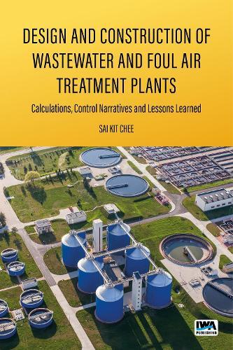 Design and Construction of Wastewater and Foul Air Treatment Plants: Calculations, control narratives and lessons learned
