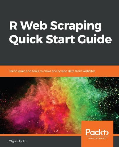 R Web Scraping Quick Start Guide: Techniques and tools to crawl and scrape data from websites