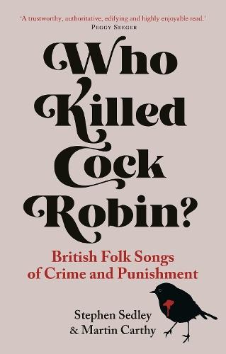 Who Killed Cock Robin?: British Folk Songs of Crime and Punishment