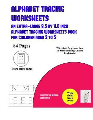 Alphabet Tracing Worksheets: An Extra-Large (8.5 by 11.0 Inch) Alphabet Tracing Worksheets Book for Children Aged 3 to 5