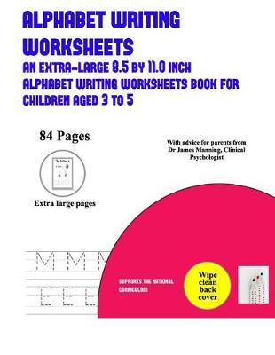 Alphabet Writing Worksheets: An Extra-Large (8.5 by 11.0 Inch) Alphabet Writing Worksheets Book for Children Aged 3 to 5