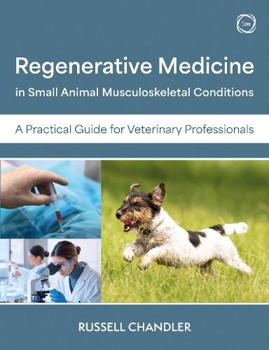 Regenerative Medicine in Small Animal Musculoskeletal Conditions: A Practical Guide for Veterinary Professionals