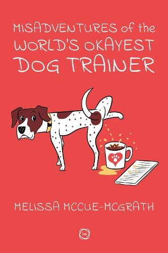 Misadventures of the World’s Okayest Dog Trainer: 25 Cases to Guide Dog Trainers and Behaviorists in Their Career