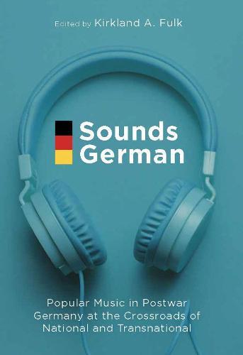 Sounds German: Popular Music in Postwar Germany at the Crossroads of the National and Transnational